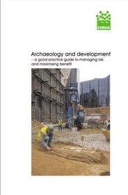 Archaeology and development - a good practice guide to managing risk and maximising benefit