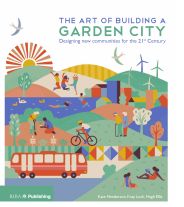 The art of building a garden city: designing new communities for the 21st Century