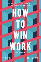 How to win work: The architect's guide to business development and marketing