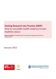 Getting research into practice (GRIP). A resource for local authorities in planning healthier places. Resource example 4: embedding health and wellbeing into neighbourhood plans for Gloucestershire